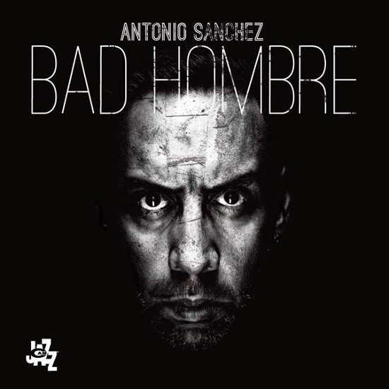 Antonio Sanchez · Bad Hombre (CD) (2017)