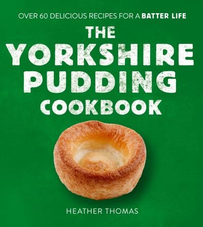 Cover for Heather Thomas · The Yorkshire Pudding Cookbook: 60 Delicious Recipes for a Batter Life (Hardcover Book) (2021)