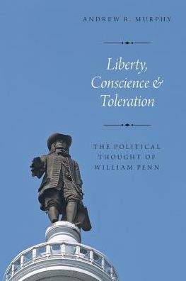 Cover for Murphy, Andrew R. (Professor of Political Science, Professor of Political Science, Rutgers University) · Liberty, Conscience, and Toleration: The Political Thought of William Penn (Paperback Book) (2018)