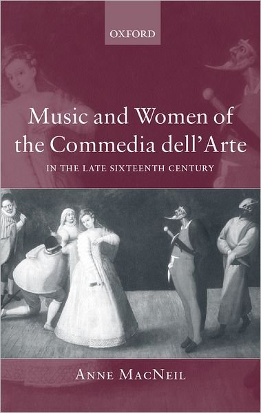 Cover for MacNeil, Anne (, Assistant Professor of Music, University of North Carolina at Chapel Hill (USA)) · Music and Women of the Commedia dell'Arte in the Late-Sixteenth Century (Gebundenes Buch) (2003)