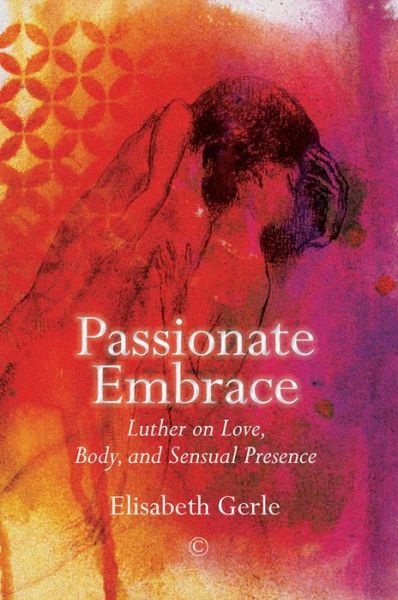 Cover for Elisabeth Gerle · Passionate Embrace: Luther on Love, Body and Sensual Presence (Paperback Book) (2018)