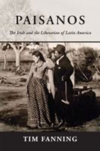 Cover for Tim Fanning · Paisanos: The Irish and the Liberation of Latin America (Hardcover Book) (2018)