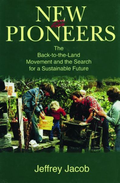 New Pioneers: The Back-to-the-Land Movement and the Search for a Sustainable Future - Jeffrey Carl Jacob - Books - Pennsylvania State University Press - 9780271029894 - April 15, 1998