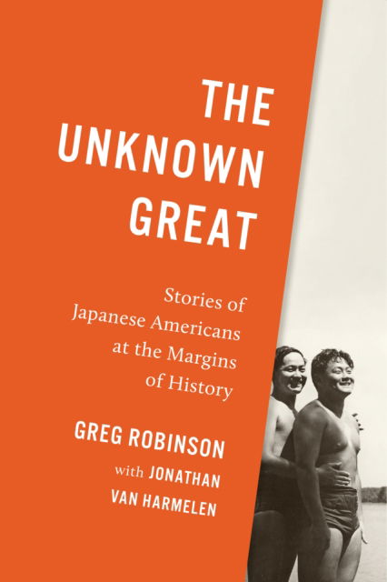 The Unknown Great: Stories of Japanese Americans at the Margins of History - The Unknown Great - Greg Robinson - Books - University of Washington Press - 9780295751894 - January 2, 2024
