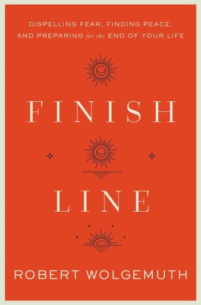 Cover for Robert Wolgemuth · Finish Line: Dispelling Fear, Finding Peace, and Preparing for the End of Your Life (Hardcover Book) (2023)