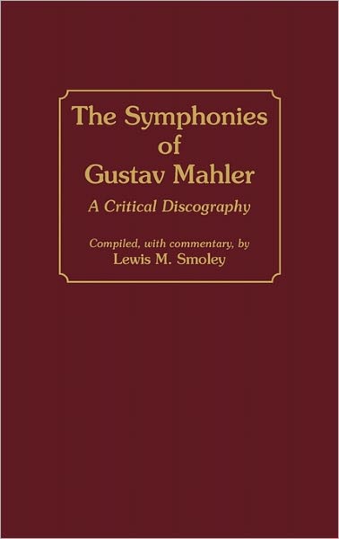 Cover for Lewis M. Smoley · The Symphonies of Gustav Mahler: A Critical Discography - Discographies: Association for Recorded Sound Collections Discographic Reference (Hardcover Book) (1986)