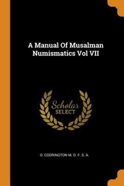 Cover for O Codrington M D F S a · A Manual of Musalman Numismatics Vol VII (Paperback Book) (2018)