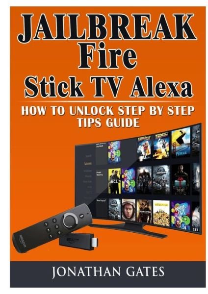 Cover for Jonathan Gates · Jailbreak Fire Stick TV Alexa How to Unlock Step by Step Tips Guide (Pocketbok) (2018)