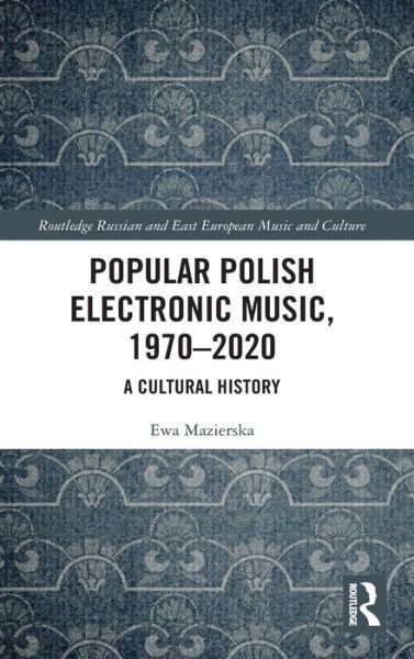 Cover for Ewa Mazierska · Popular Polish Electronic Music, 1970–2020: A Cultural History - Slavonic and East European Music Studies (Inbunden Bok) (2020)