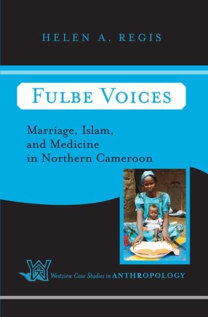 Cover for Helen A. Regis · Fulbe Voices: Marriage, Islam, and Medicine In Northern Cameroon - Case Studies in Anthropology (Innbunden bok) (2019)