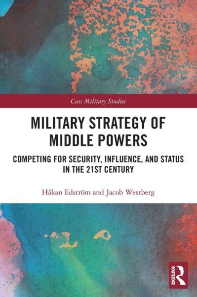 Cover for Edstrom, Hakan (Swedish Defence University, Stockholm, Sweden) · Military Strategy of Middle Powers: Competing for Security, Influence, and Status in the 21st Century - Cass Military Studies (Paperback Book) (2022)