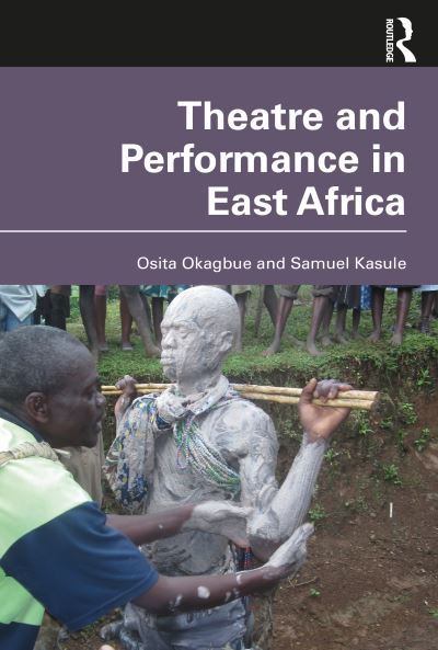 Theatre and Performance in East Africa - Osita Okagbue - Books - Taylor & Francis Ltd - 9780367740894 - March 23, 2021