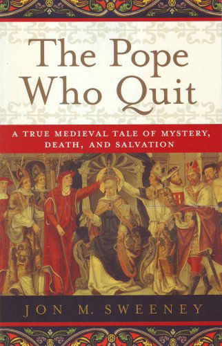 Cover for Jon M. Sweeney · The Pope Who Quit: A True Medieval Tale of Mystery, Death, and Salvation (Pocketbok) [Original edition] (2012)