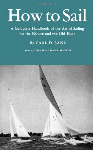 Cover for Carl D. Lane · How to Sail: a Complete Handbook of the Art of Sailing for the Novice and the Old Hand (Taschenbuch) (1947)