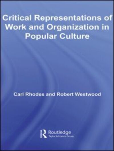 Cover for Carl Rhodes · Critical Representations of Work and Organization in Popular Culture - Routledge Advances in Management and Business Studies (Hardcover Book) (2007)