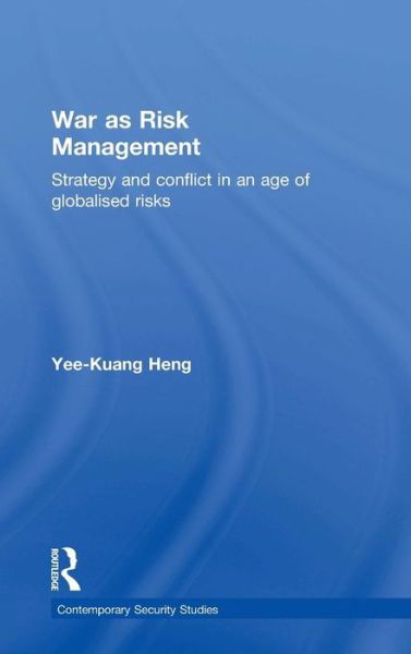 Cover for Yee-Kuang Heng · War as Risk Management: Strategy and Conflict in an Age of Globalised Risks - Contemporary Security Studies (Innbunden bok) (2006)