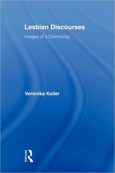 Cover for Koller, Veronika (Lancaster University, UK) · Lesbian Discourses: Images of a Community - Routledge Studies in Linguistics (Paperback Book) (2010)