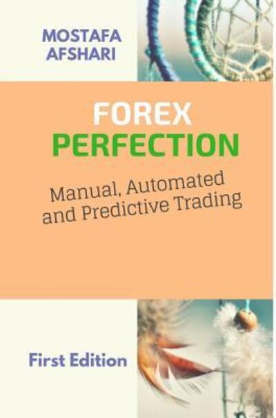 Cover for Mostafa Afshari · FOREX Perfection In Manual Automated And Predictive Trading (Hardcover Book) (2018)