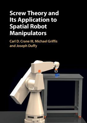 Screw Theory and its Application to Spatial Robot Manipulators - Crane, III, Carl D. (University of Florida) - Livros - Cambridge University Press - 9780521630894 - 15 de setembro de 2022