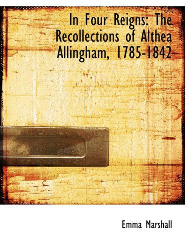 Cover for Emma Marshall · In Four Reigns: the Recollections of Althea Allingham, 1785-1842 (Hardcover Book) [Large Print, Large Type edition] (2008)