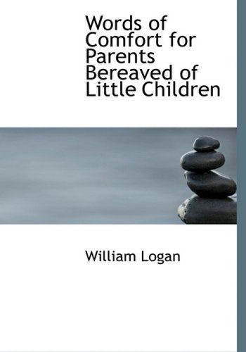 Cover for William Logan · Words of Comfort for Parents Bereaved of Little Children (Hardcover Book) [Large Print, Lrg edition] (2008)