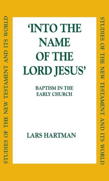 Cover for Lars Hartman · Into the Name of the Lord Jesus: Baptism in the Early Church - Studies of the New Testament and Its World (Hardcover Book) (2000)