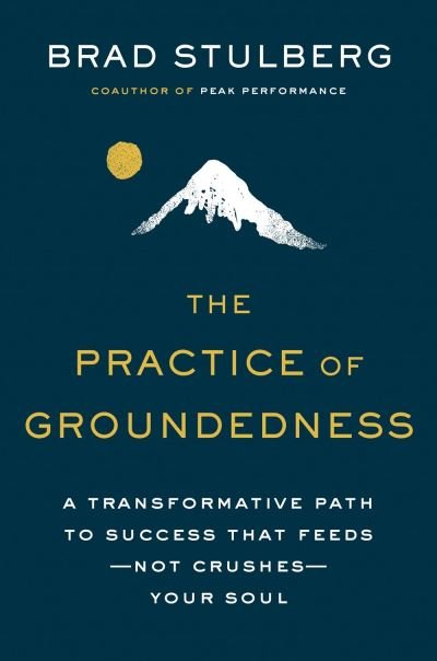 Cover for Brad Stulberg · The Practice Of Groundedness: A Transformative Path to Success That Feeds - Not Crushes - Your Soul (Gebundenes Buch) (2021)