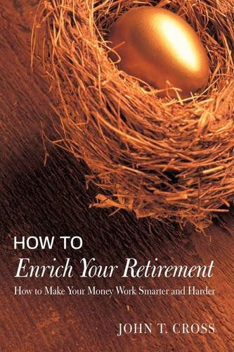 How to Enrich Your Retirement: How to Make Your Money Work Smarter and Harder - John T. Cross - Książki - iUniverse.com - 9780595693894 - 25 kwietnia 2009