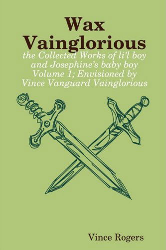 Cover for Vince Rogers · Wax Vainglorious: the Collected Works of Li L Boy and Josephine 's Baby Boy Volume 1; Envisioned by Vince Vanguard Vainglorious (Paperback Book) (2008)