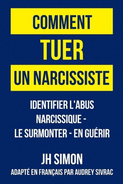 Cover for JH Simon · Comment tuer un narcissiste : Identifier l'abus narcissique - le surmonter - en guérir (Paperback Book) (2020)