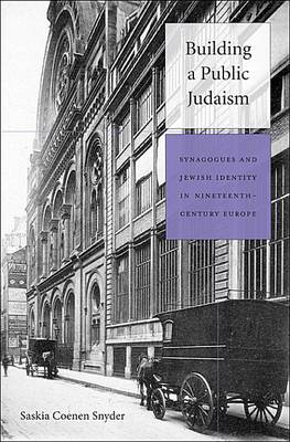 Cover for Saskia Coenen Snyder · Building a Public Judaism: Synagogues and Jewish Identity in Nineteenth-Century Europe (Hardcover Book) (2013)