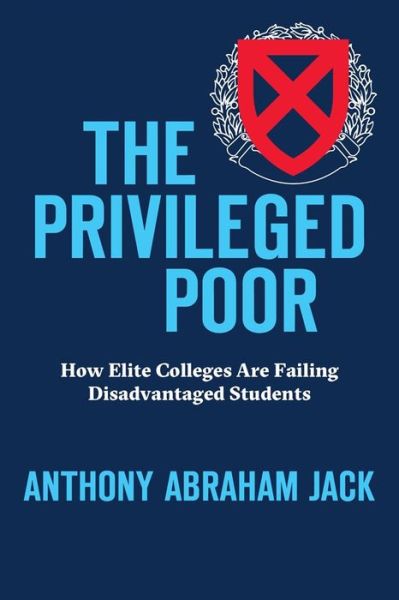 Cover for Anthony Abraham Jack · The Privileged Poor: How Elite Colleges Are Failing Disadvantaged Students (Hardcover Book) (2019)