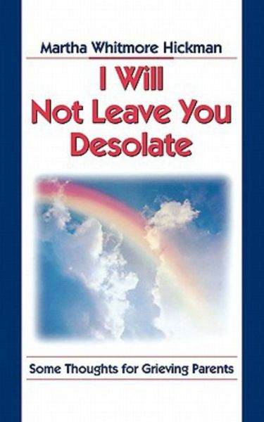 I Will Not Leave You Desolate: Some Thoughts for Grieving Parents - Martha Whitmore Hickman - Livres - Abingdon Press - 9780687002894 - 1 mai 1994