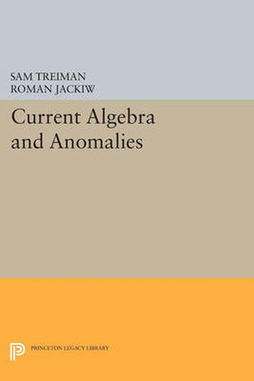 Cover for Sam B. Treiman · Current Algebra and Anomalies - Princeton Legacy Library (Paperback Book) (2014)