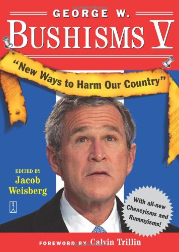 Cover for Jacob Weisberg · George W. Bushisms V: New Ways to Harm Our Country (Paperback Book) (2005)