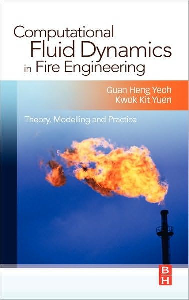 Cover for Yeoh, Guan Heng (Professor, Mechanical Engineering (CFD), University of New South Wales, Sydney, Australian Nuclear Science and Technology Organisation, University of New South Wales, Australia) · Computational Fluid Dynamics in Fire Engineering: Theory, Modelling and Practice (Hardcover Book) (2009)