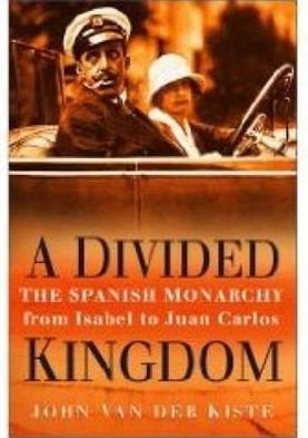 Cover for John van der Kiste · A Divided Kingdom: The Spanish Monarchy from Isabel to Juan Carlos (Hardcover Book) [UK edition] (2007)