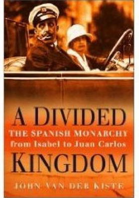 Cover for John van der Kiste · A Divided Kingdom: The Spanish Monarchy from Isabel to Juan Carlos (Inbunden Bok) [UK edition] (2007)