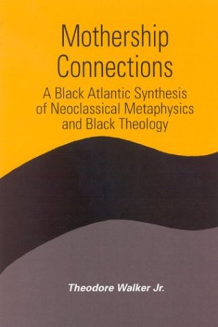 Cover for Theodore Walker · Mothership Connections: a Black Atlantic Synthesis of Neoclassical Metaphysics and Black Theology (S U N Y Series in Constructive Postmodern Thought) (Hardcover Book) (2004)