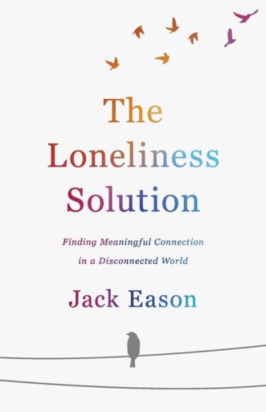 Cover for Jack Eason · The Loneliness Solution: Finding Meaningful Connection in a Disconnected World (Paperback Book) (2020)