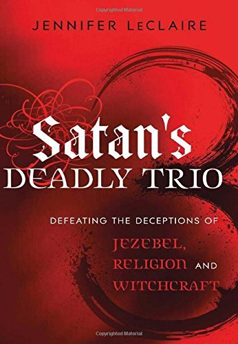 Cover for Jennifer Leclaire · Satan's Deadly Trio – Defeating the Deceptions of Jezebel, Religion and Witchcraft (Taschenbuch) (2014)