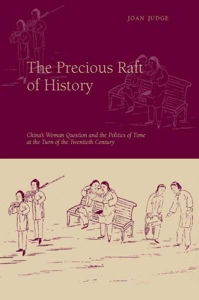 Cover for Joan Judge · The Precious Raft of History: The Past, the West, and the Woman Question in China (Hardcover bog) (2008)