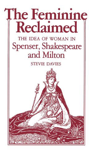 Cover for Stevie Davies · The Feminine Reclaimed: the Idea of Woman in Spenser, Shakespeare, and Milton (Inbunden Bok) [1st edition] (1986)