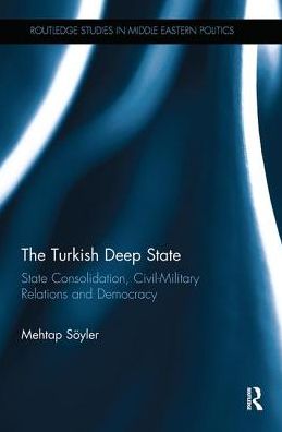 Cover for Mehtap Sooyler · The Turkish Deep State: State Consolidation, Civil-Military Relations and Democracy - Routledge Studies in Middle Eastern Politics (Paperback Book) (2017)