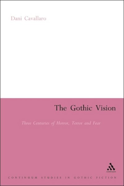 Cover for Dani Cavallaro · The Gothic Vision: Three Centuries of Horror, Terror and Fear (Paperback Book) [Revised edition] (2005)