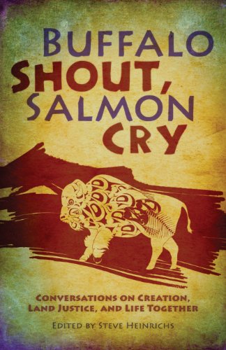 Cover for Steve Heinrichs · Buffalo Shout, Salmon Cry: Conversations on Creation, Land Justice, and Life Together (Paperback Book) (2013)