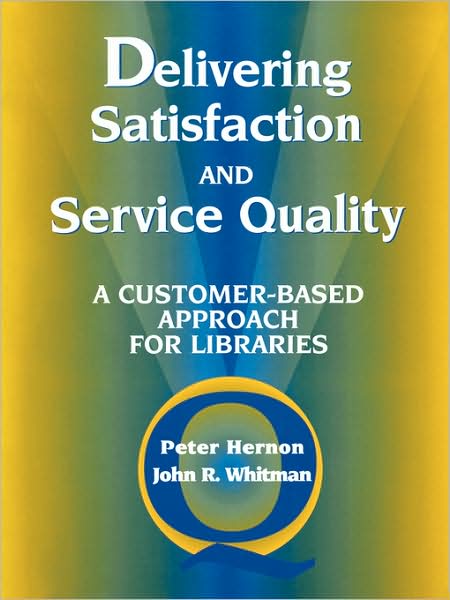 Cover for Peter Hernon · Delivering Satisfaction and Service Quality: A Customer-based Approach for Libraries (Paperback Book) (2000)