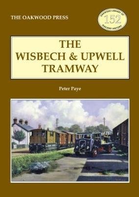 Cover for Peter Paye · The Wisbech and Upwell Tramway - Oakwood Library of Railway History (Taschenbuch) (2009)