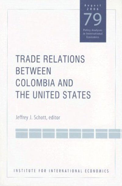 Cover for Jeffrey Schott · Trade Relations Between Colombia and the United States - Policy Analyses in International Economics (Paperback Book) (2006)