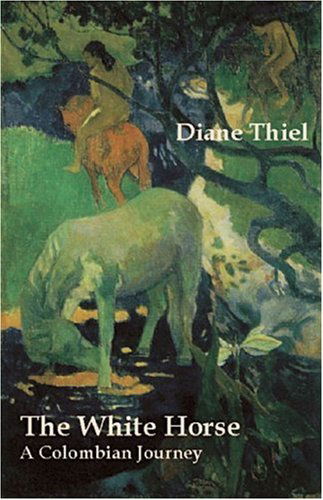 The White Horse: a Colombian Journey - Diane Thiel - Książki - Etruscan Press - 9780971822894 - 1 czerwca 2004